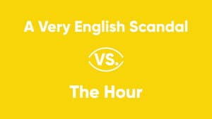 A Very English Scandal vs. The Hour
