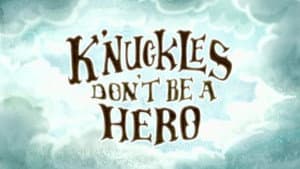 K'nuckles, Don't Be A Hero