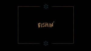 Fishin'