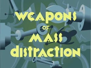 Weapons of Mass Distraction