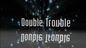 Double Trouble