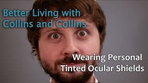 Collins and Collins: Better Living with Collins and Collins - How to Wear Personal Tinted Ocular Shields