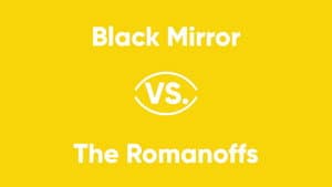 Black Mirror vs. The Romanoffs