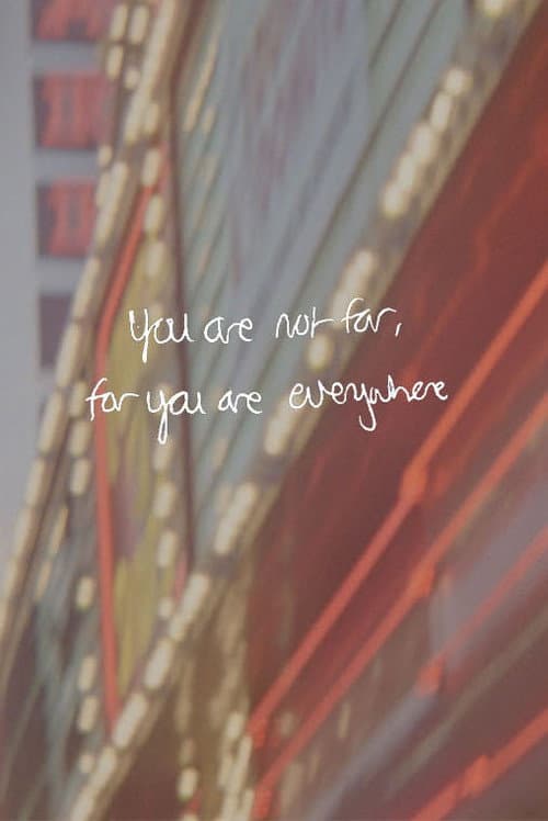 You are not far, for you are everywhere