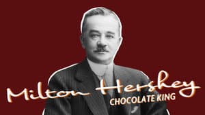 Milton Hershey: The Chocolate King